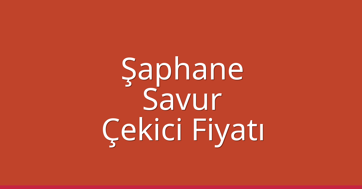 Şaphane Çekici Fiyatı – Savur Oto Kurtarıcı Ücreti