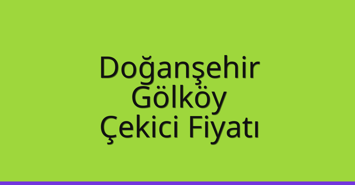 Doğanşehir Çekici Fiyatı – Gölköy Oto Kurtarıcı Ücreti