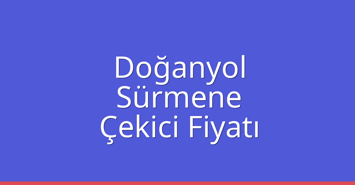 Doğanyol Çekici Fiyatı – Sürmene Oto Kurtarıcı Ücreti