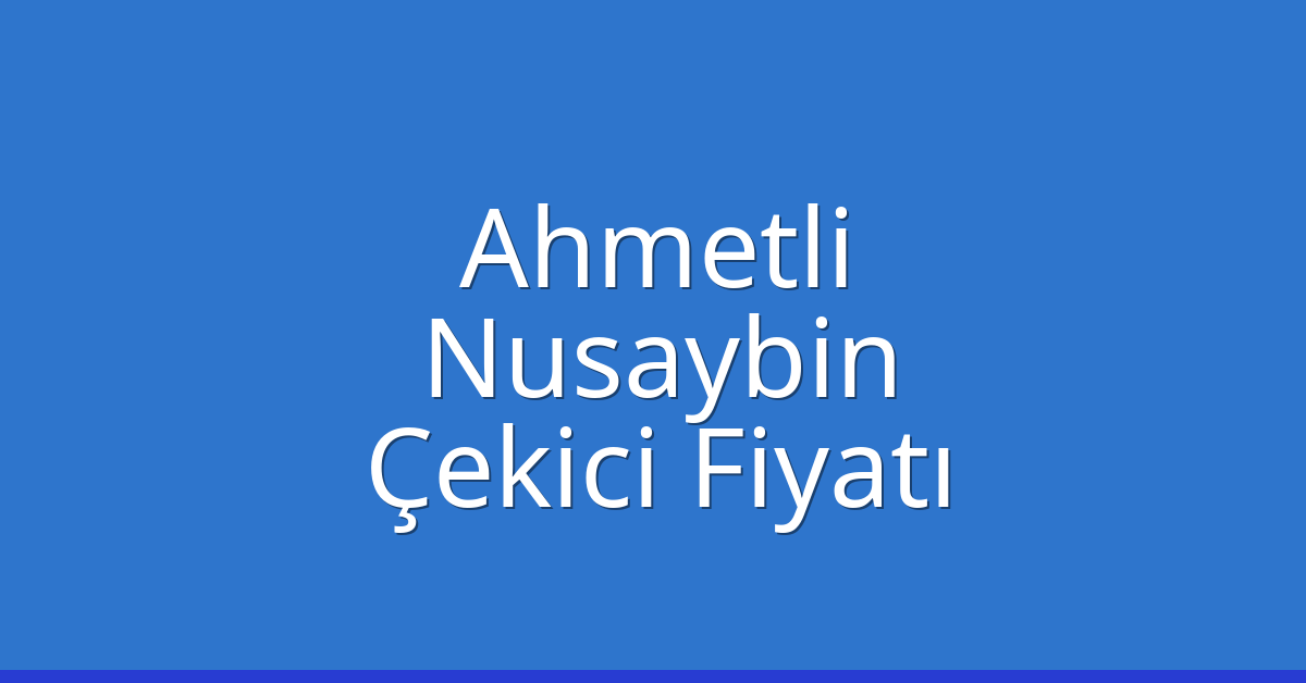 Ahmetli Çekici Fiyatı – Nusaybin Oto Kurtarıcı Ücreti