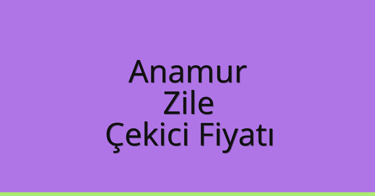 Anamur Çekici Fiyatı – Zile Oto Kurtarıcı Ücreti