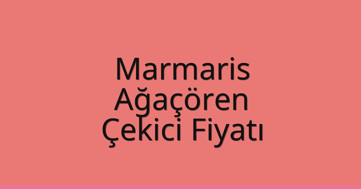 Marmaris Çekici Fiyatı – Ağaçören Oto Kurtarıcı Ücreti