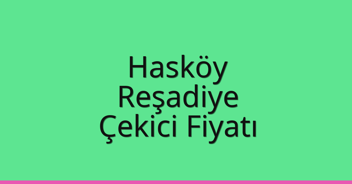 Hasköy Çekici Fiyatı – Reşadiye Oto Kurtarıcı Ücreti