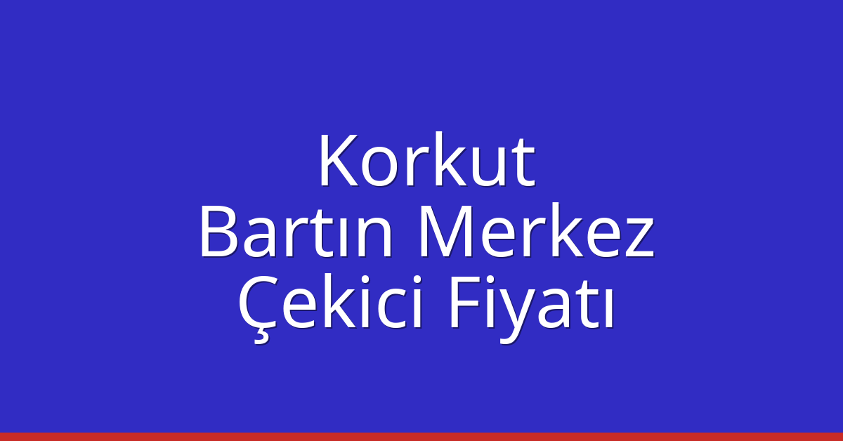 Korkut Çekici Fiyatı – Bartın Merkez Oto Kurtarıcı Ücreti