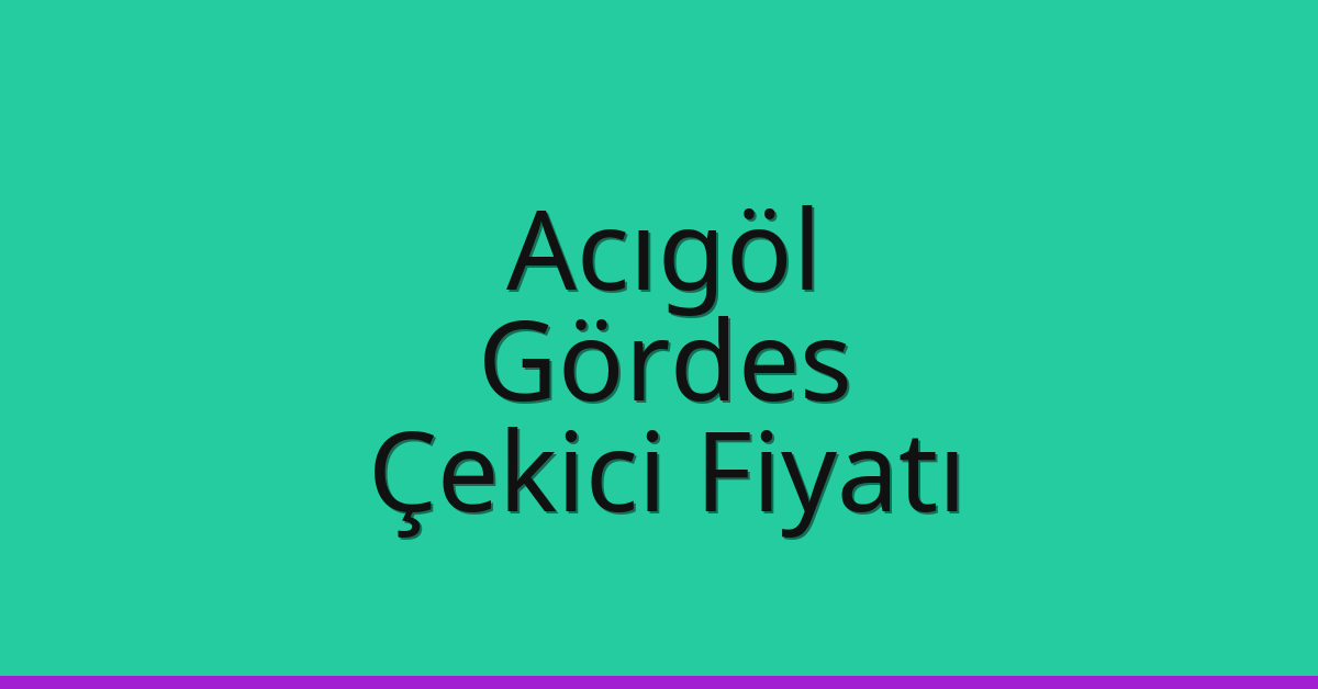 Acıgöl Çekici Fiyatı – Gördes Oto Kurtarıcı Ücreti