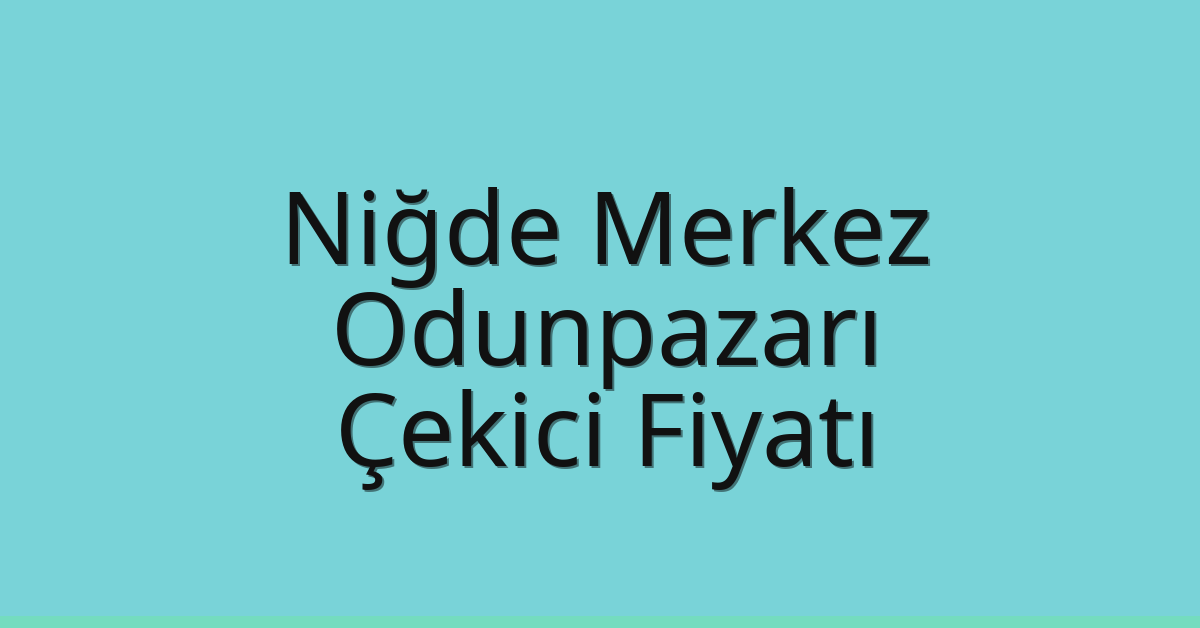 Niğde Merkez Çekici Fiyatı – Odunpazarı Oto Kurtarıcı Ücreti