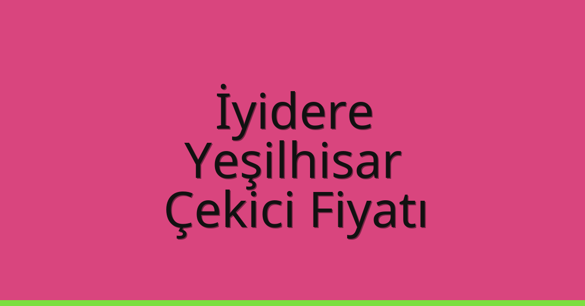 İyidere Çekici Fiyatı – Yeşilhisar Oto Kurtarıcı Ücreti