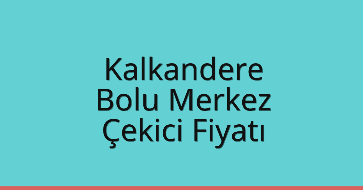 Kalkandere Çekici Fiyatı – Bolu Merkez Oto Kurtarıcı Ücreti