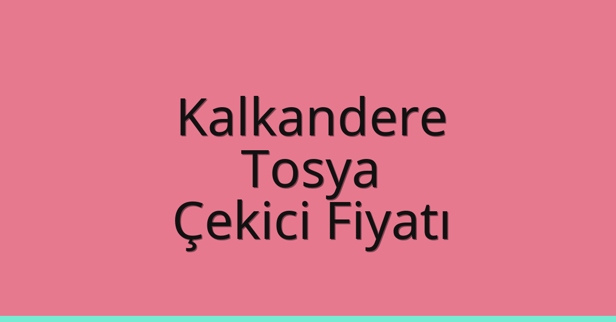 Kalkandere Çekici Fiyatı – Tosya Oto Kurtarıcı Ücreti