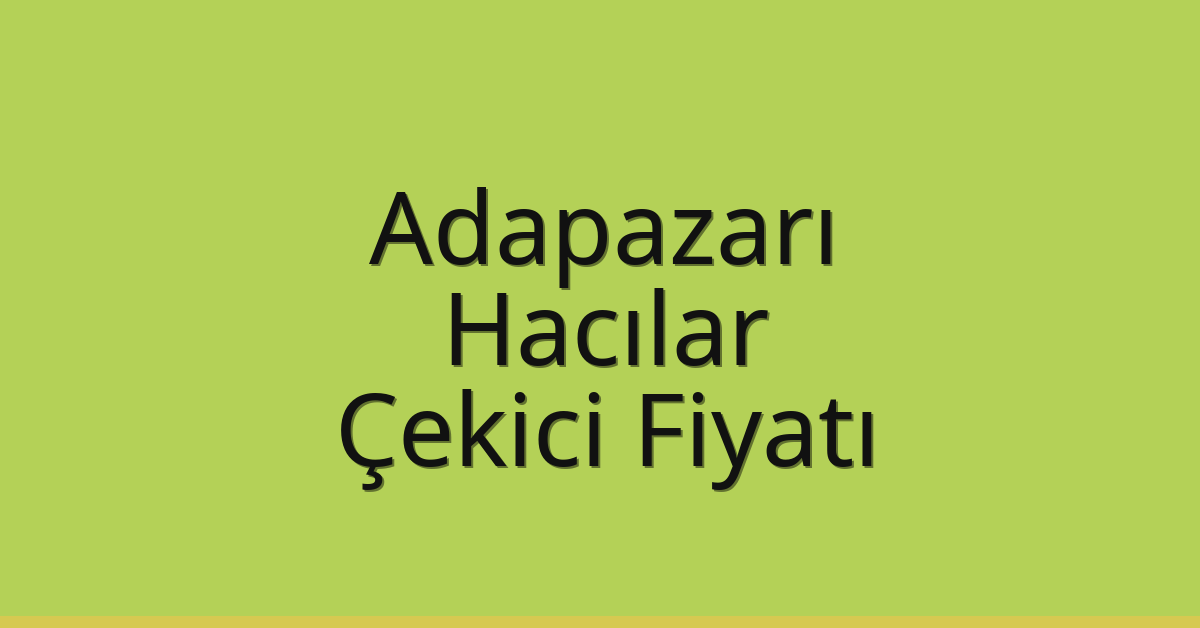 Adapazarı Çekici Fiyatı – Hacılar Oto Kurtarıcı Ücreti