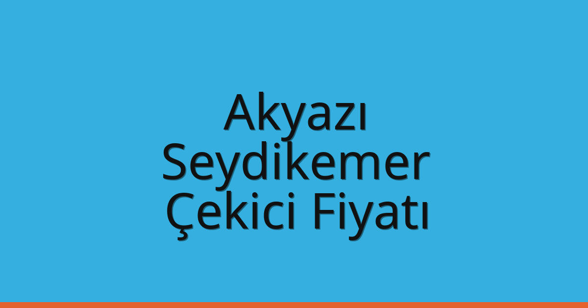 Akyazı Çekici Fiyatı – Seydikemer Oto Kurtarıcı Ücreti