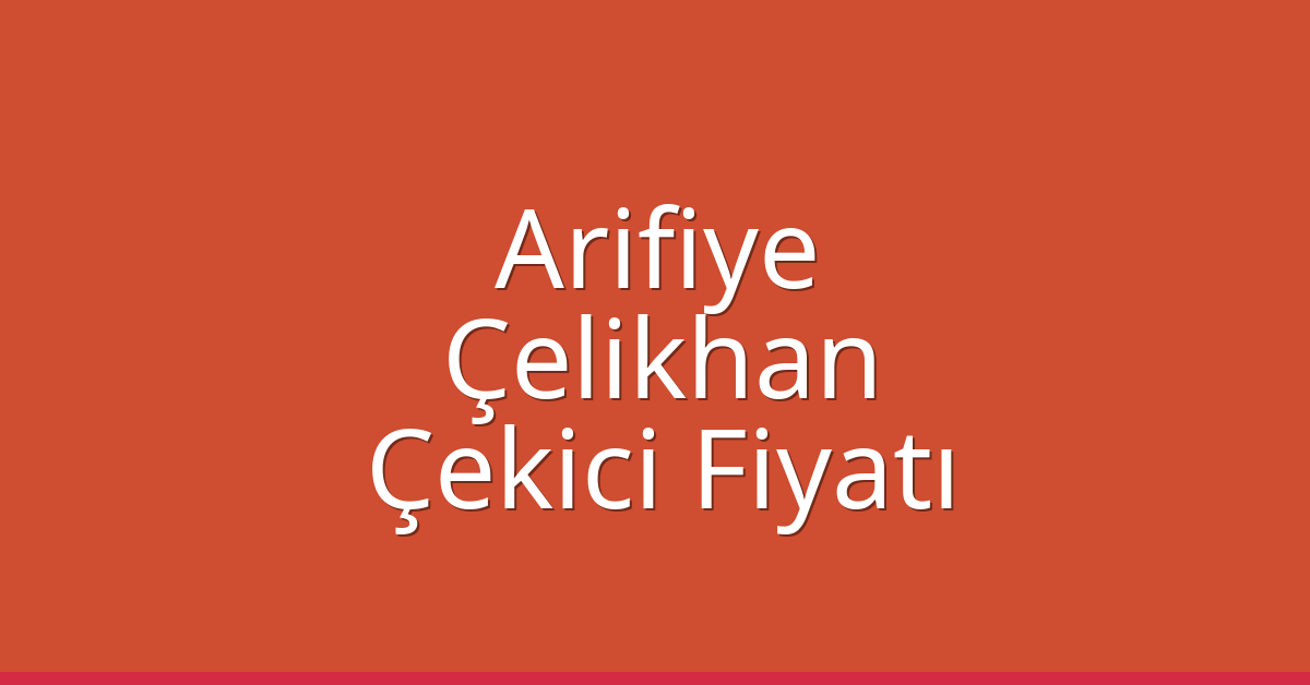 Arifiye Çekici Fiyatı – Çelikhan Oto Kurtarıcı Ücreti