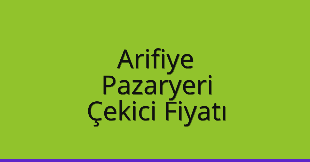 Arifiye Çekici Fiyatı – Pazaryeri Oto Kurtarıcı Ücreti