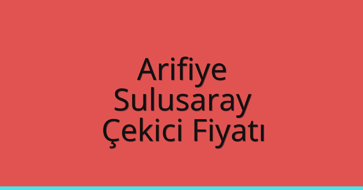 Arifiye Çekici Fiyatı – Sulusaray Oto Kurtarıcı Ücreti