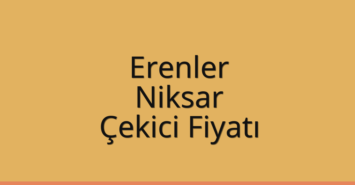 Erenler Çekici Fiyatı – Niksar Oto Kurtarıcı Ücreti