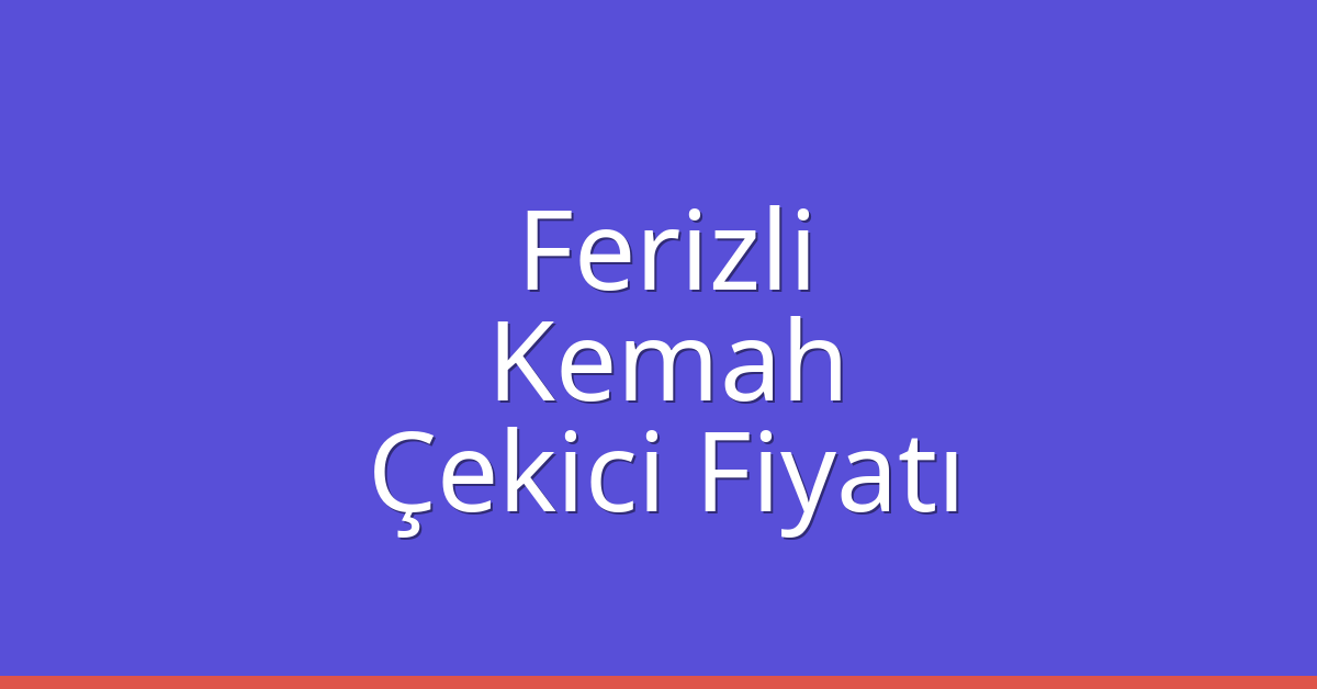 Ferizli Çekici Fiyatı – Kemah Oto Kurtarıcı Ücreti