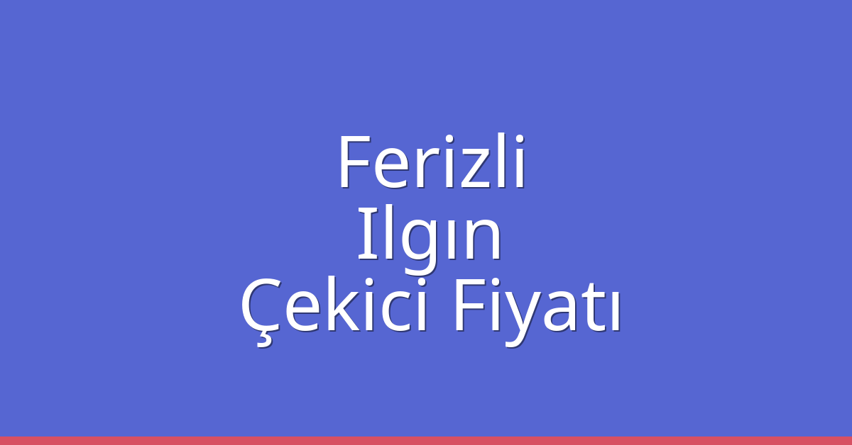Ferizli Çekici Fiyatı – Ilgın Oto Kurtarıcı Ücreti
