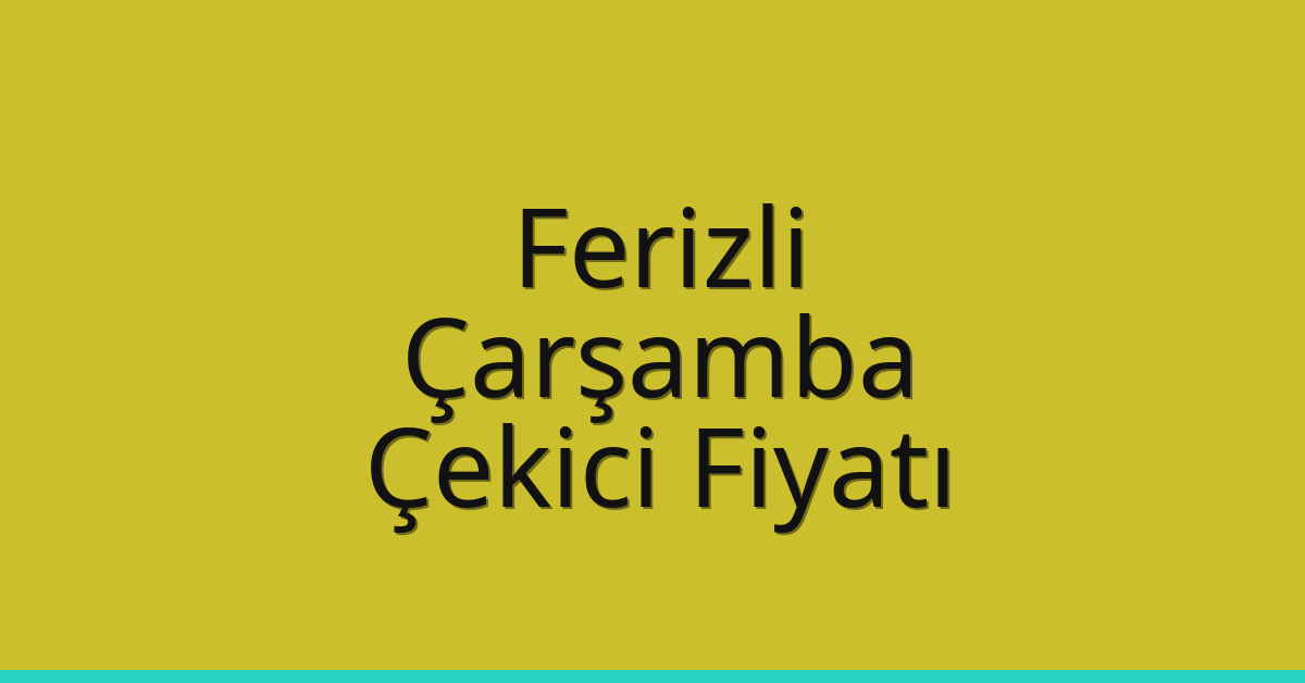 Ferizli Çekici Fiyatı – Çarşamba Oto Kurtarıcı Ücreti