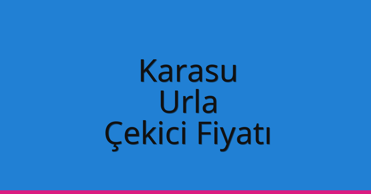 Karasu Çekici Fiyatı – Urla Oto Kurtarıcı Ücreti