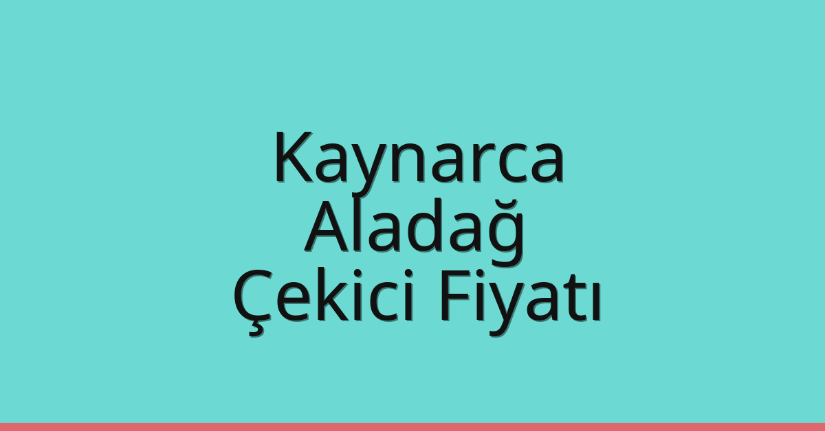 Kaynarca Çekici Fiyatı – Aladağ Oto Kurtarıcı Ücreti
