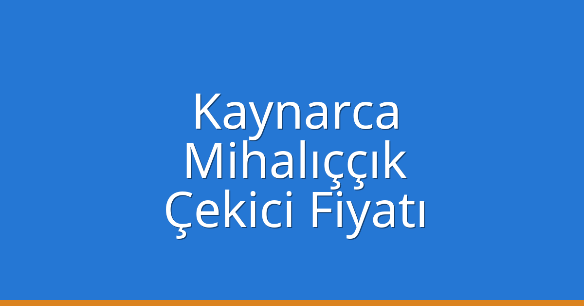 Kaynarca Çekici Fiyatı – Mihalıççık Oto Kurtarıcı Ücreti