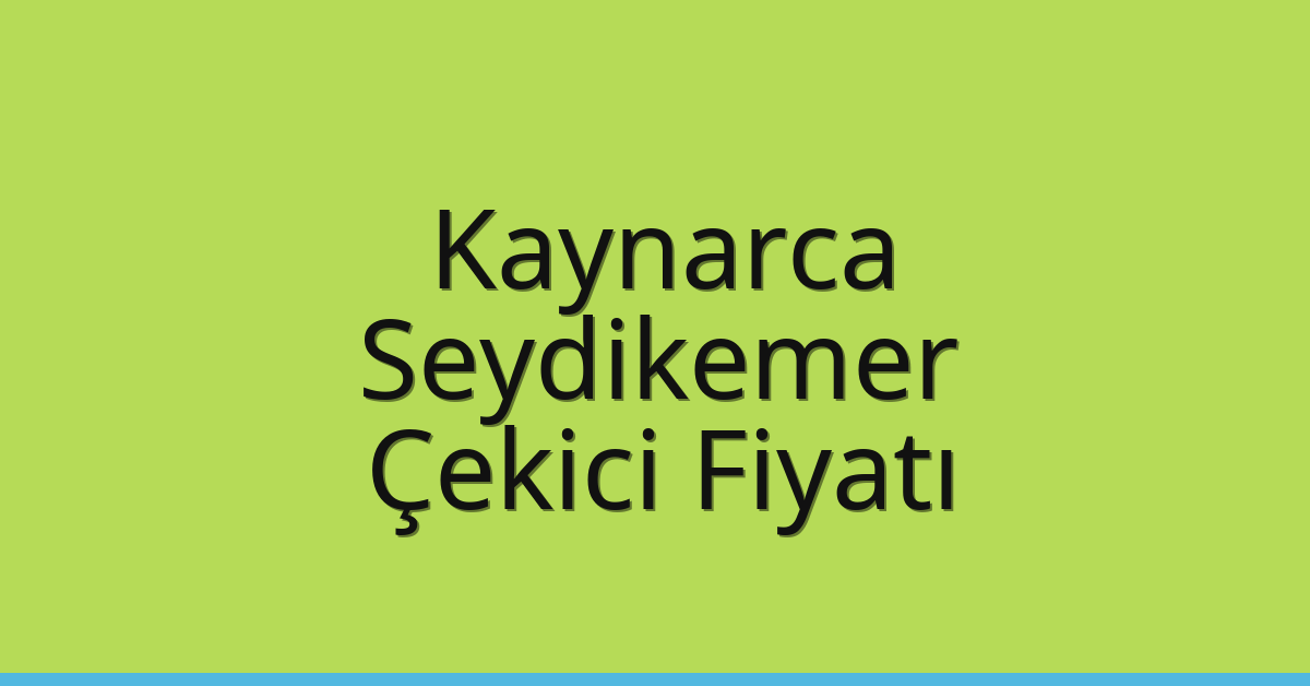 Kaynarca Çekici Fiyatı – Seydikemer Oto Kurtarıcı Ücreti