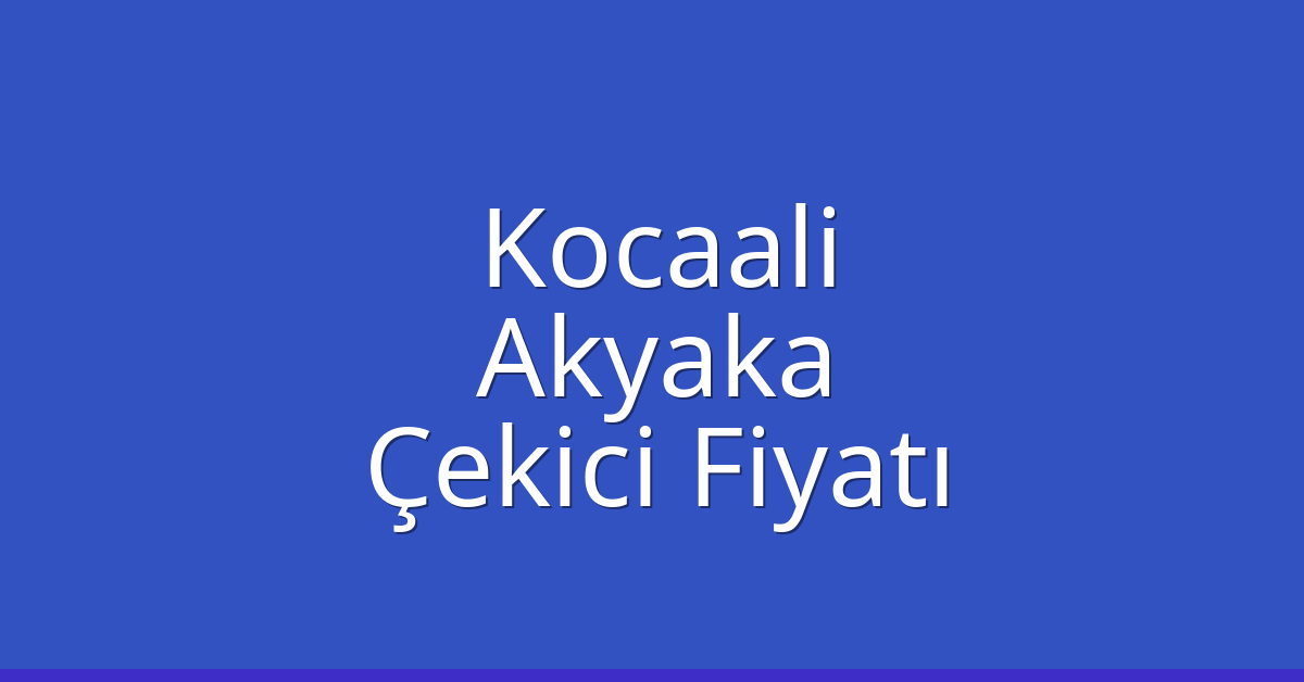 Kocaali Çekici Fiyatı – Akyaka Oto Kurtarıcı Ücreti
