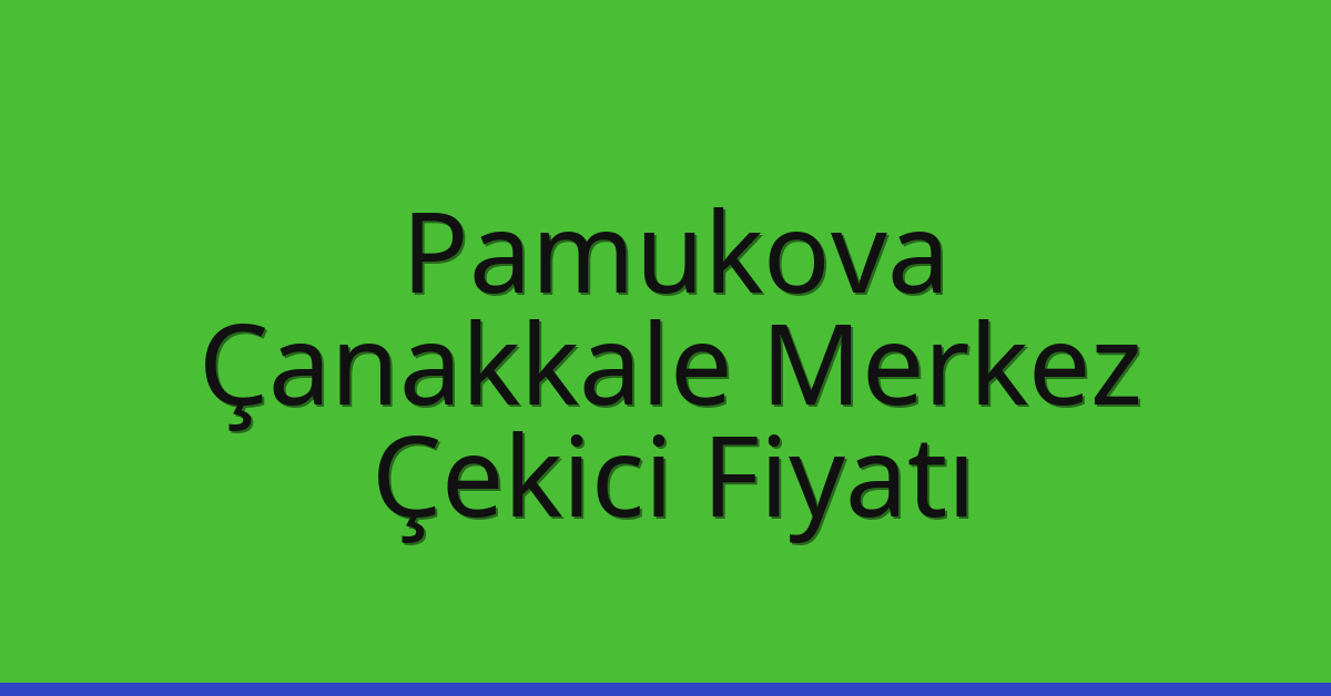 Pamukova Çekici Fiyatı – Çanakkale Merkez Oto Kurtarıcı Ücreti