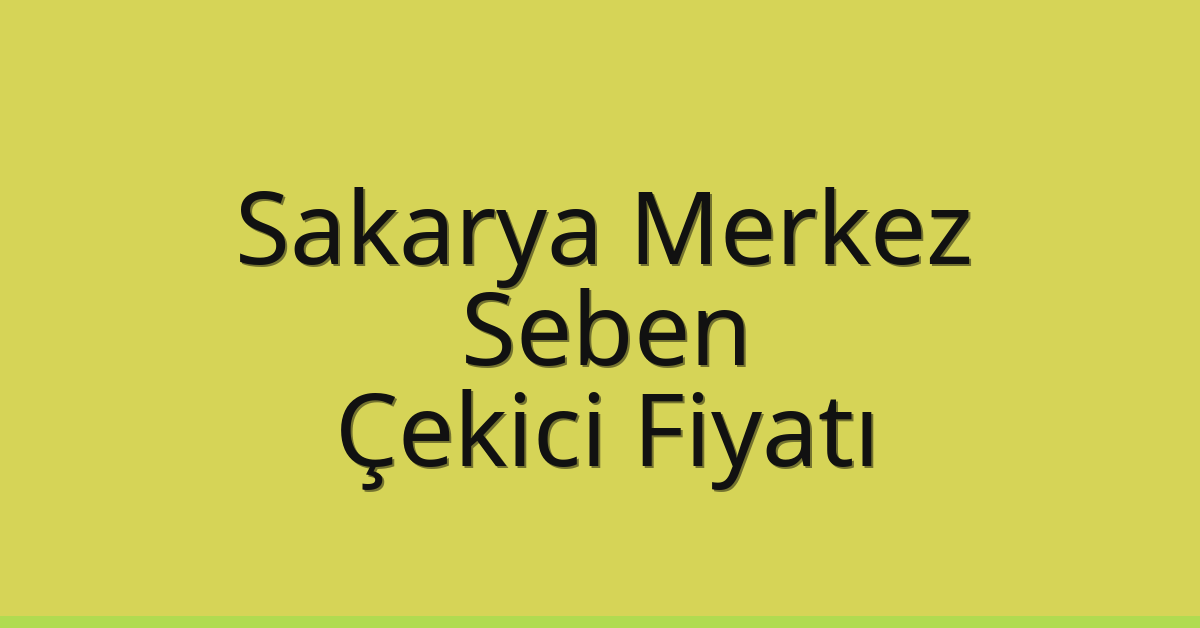 Sakarya Merkez Çekici Fiyatı – Seben Oto Kurtarıcı Ücreti