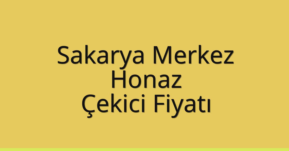 Sakarya Merkez Çekici Fiyatı – Honaz Oto Kurtarıcı Ücreti