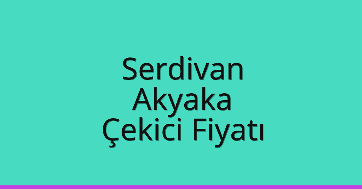 Serdivan Çekici Fiyatı – Akyaka Oto Kurtarıcı Ücreti