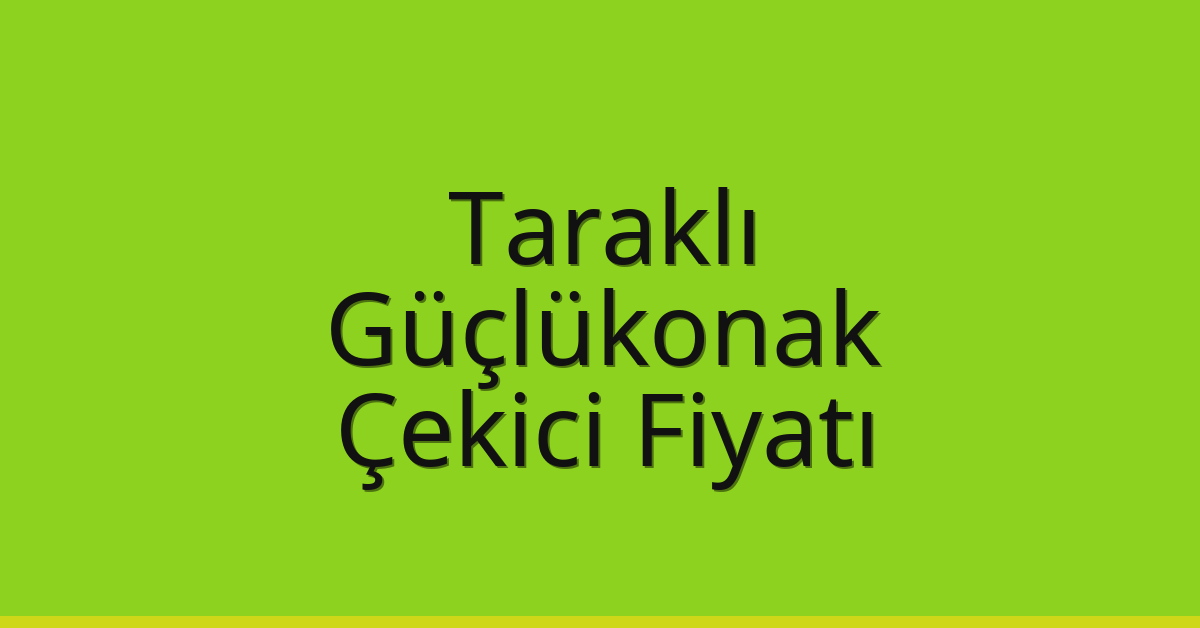 Taraklı Çekici Fiyatı – Güçlükonak Oto Kurtarıcı Ücreti