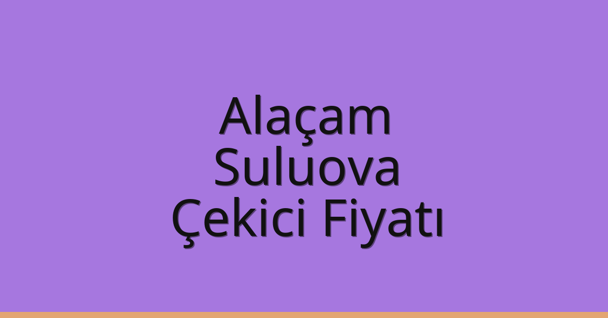 Alaçam Çekici Fiyatı – Suluova Oto Kurtarıcı Ücreti