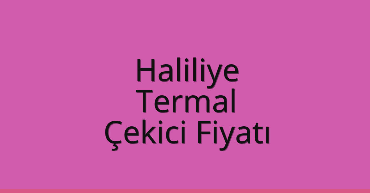 Haliliye Çekici Fiyatı – Termal Oto Kurtarıcı Ücreti