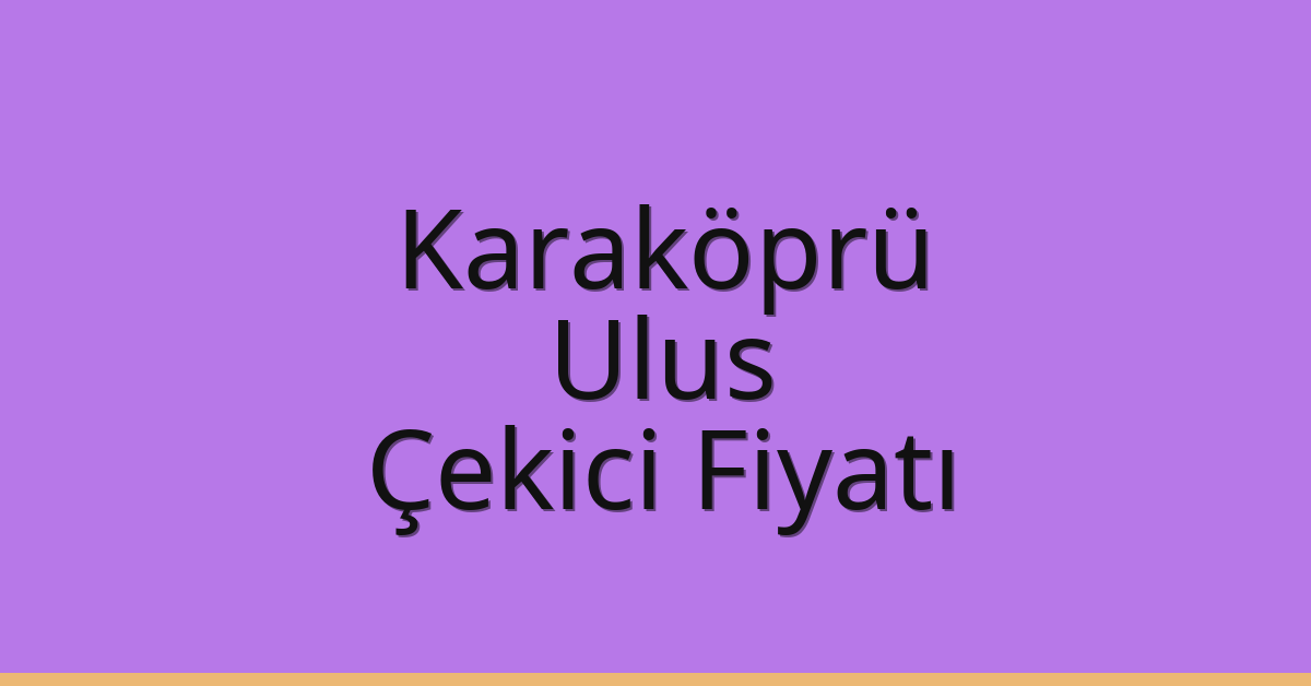 Karaköprü Çekici Fiyatı – Ulus Oto Kurtarıcı Ücreti