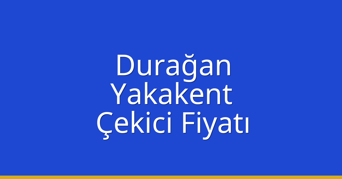 Durağan Çekici Fiyatı – Yakakent Oto Kurtarıcı Ücreti