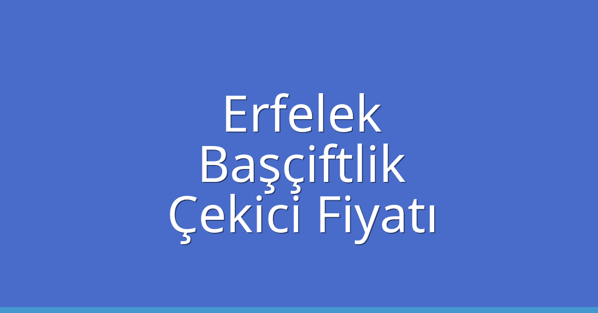 Erfelek Çekici Fiyatı – Başçiftlik Oto Kurtarıcı Ücreti