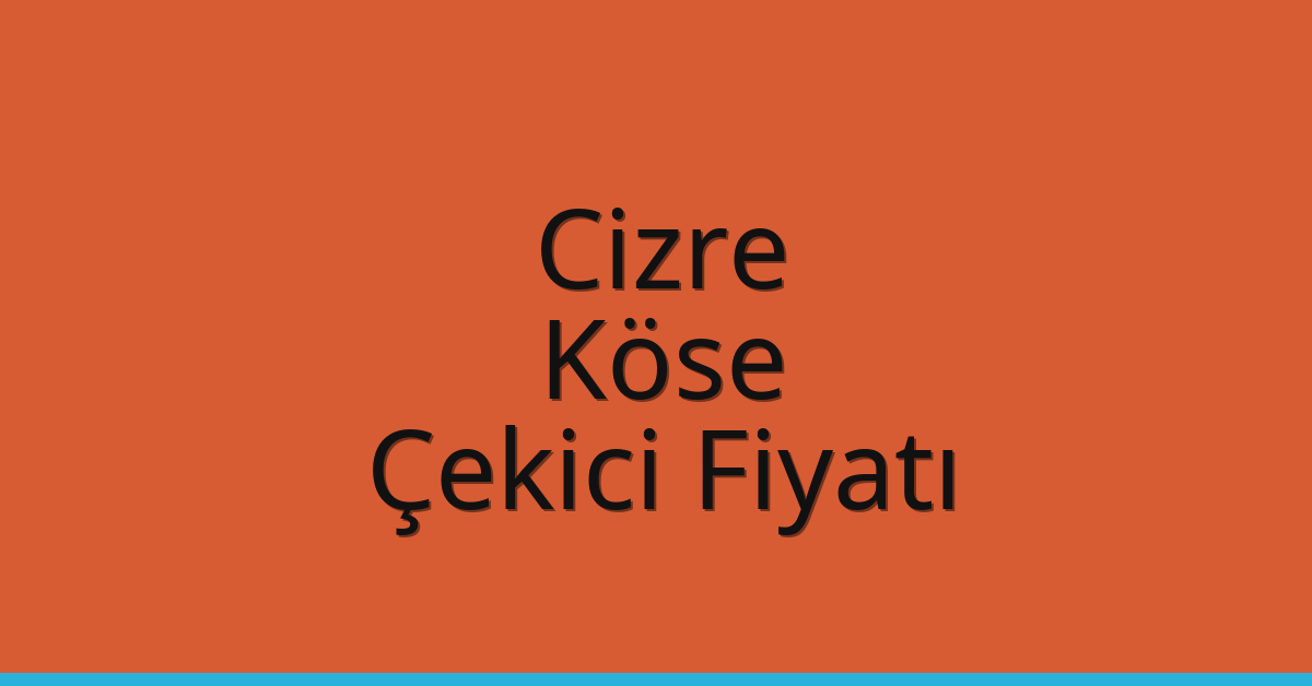 Cizre Çekici Fiyatı – Köse Oto Kurtarıcı Ücreti