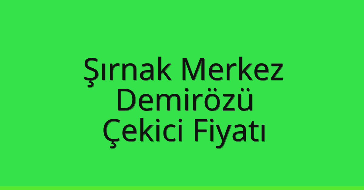 Şırnak Merkez Çekici Fiyatı – Demirözü Oto Kurtarıcı Ücreti