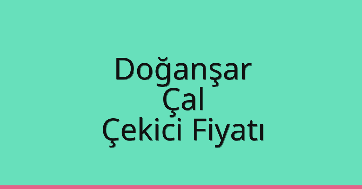 Doğanşar Çekici Fiyatı – Çal Oto Kurtarıcı Ücreti