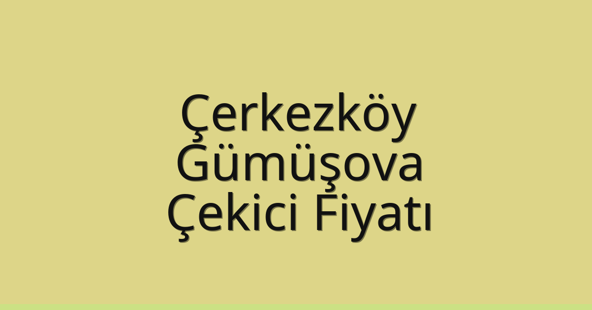 Çerkezköy Çekici Fiyatı – Gümüşova Oto Kurtarıcı Ücreti