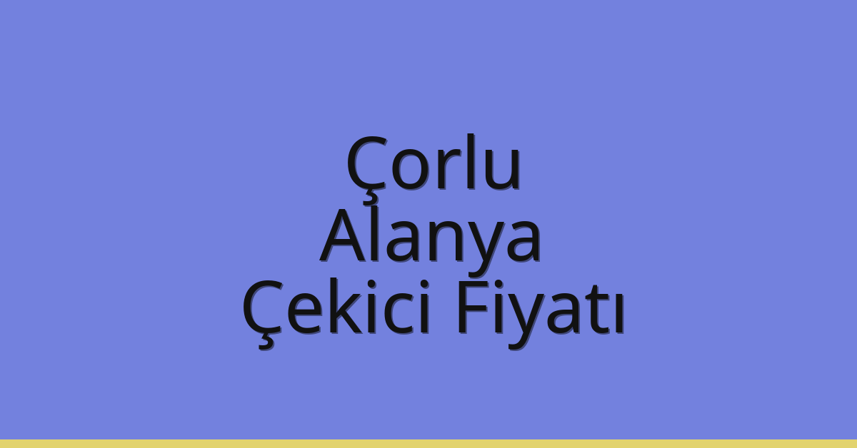 Çorlu Çekici Fiyatı – Alanya Oto Kurtarıcı Ücreti