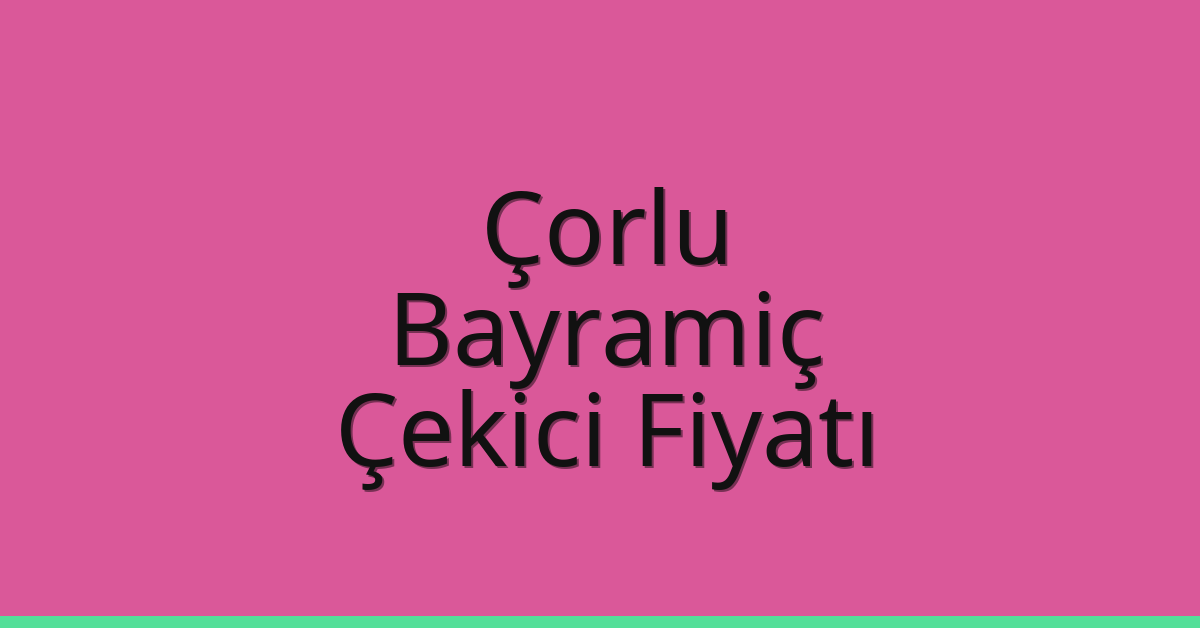 Çorlu Çekici Fiyatı – Bayramiç Oto Kurtarıcı Ücreti