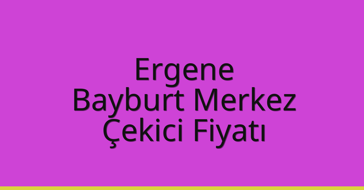 Ergene Çekici Fiyatı – Bayburt Merkez Oto Kurtarıcı Ücreti