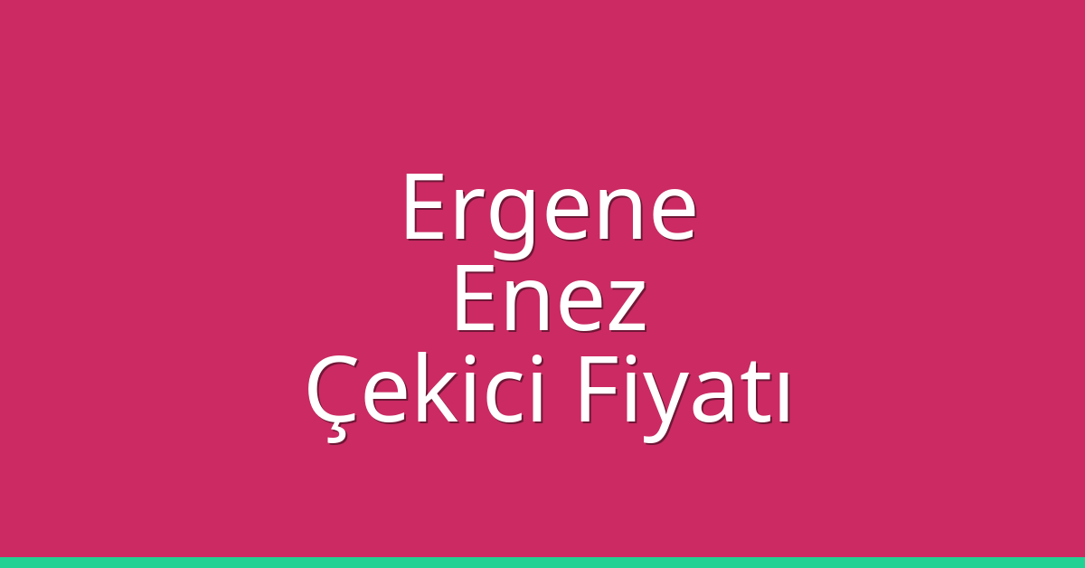 Ergene Çekici Fiyatı – Enez Oto Kurtarıcı Ücreti