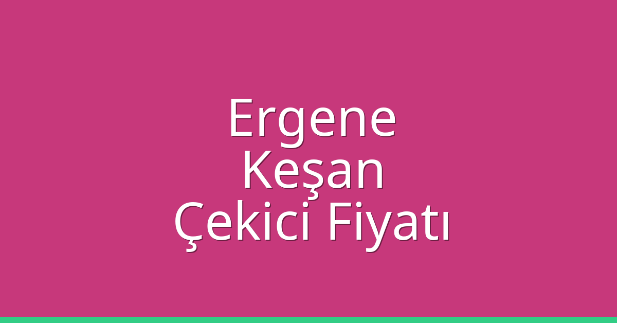 Ergene Çekici Fiyatı – Keşan Oto Kurtarıcı Ücreti