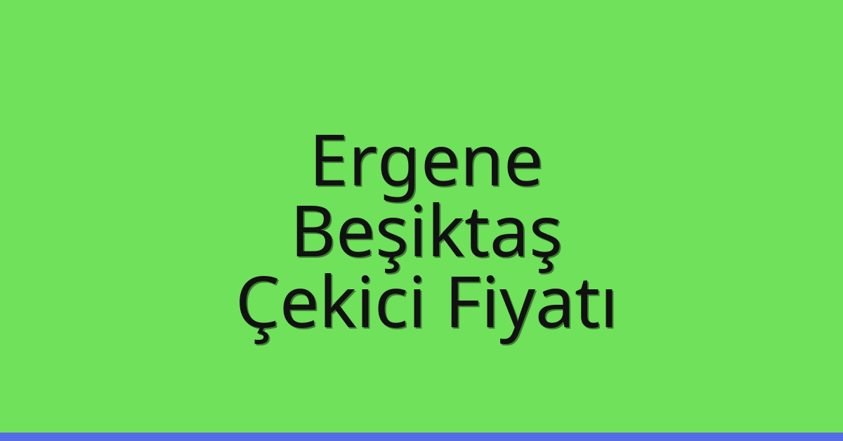 Ergene Çekici Fiyatı – Beşiktaş Oto Kurtarıcı Ücreti