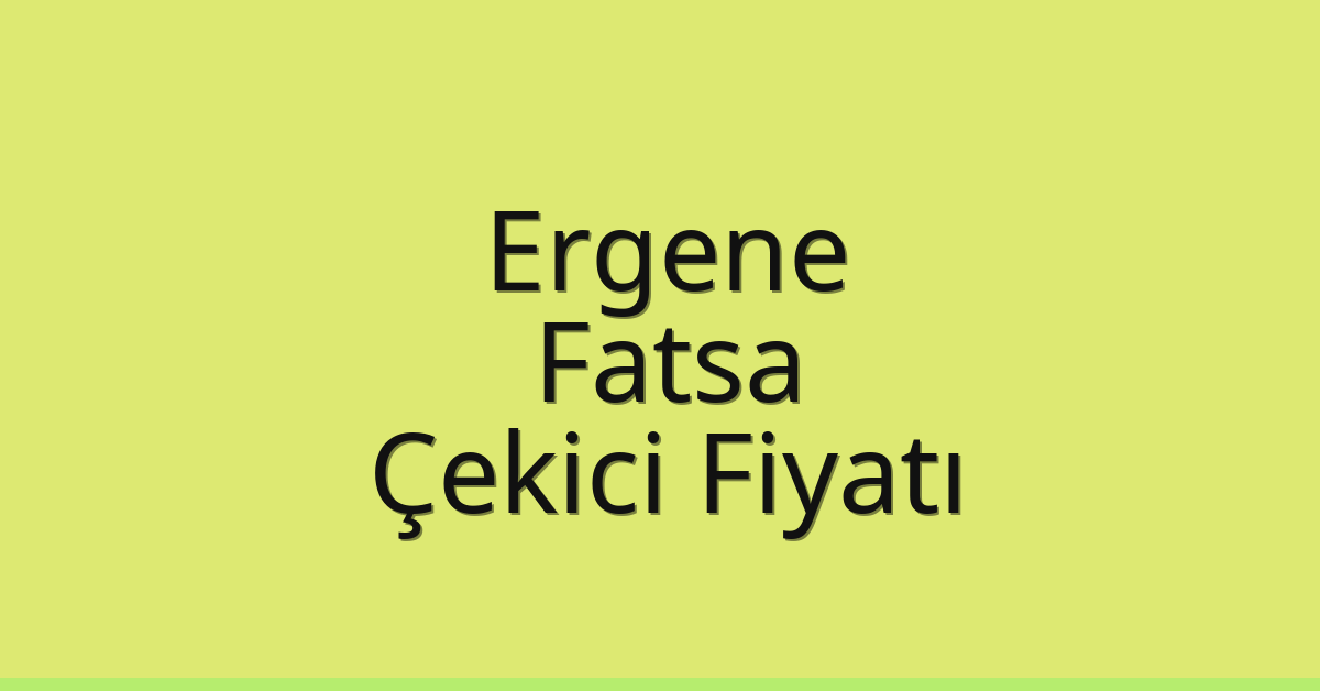 Ergene Çekici Fiyatı – Fatsa Oto Kurtarıcı Ücreti