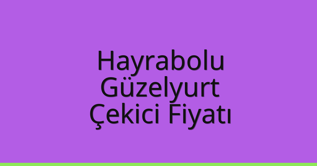 Hayrabolu Çekici Fiyatı – Güzelyurt Oto Kurtarıcı Ücreti