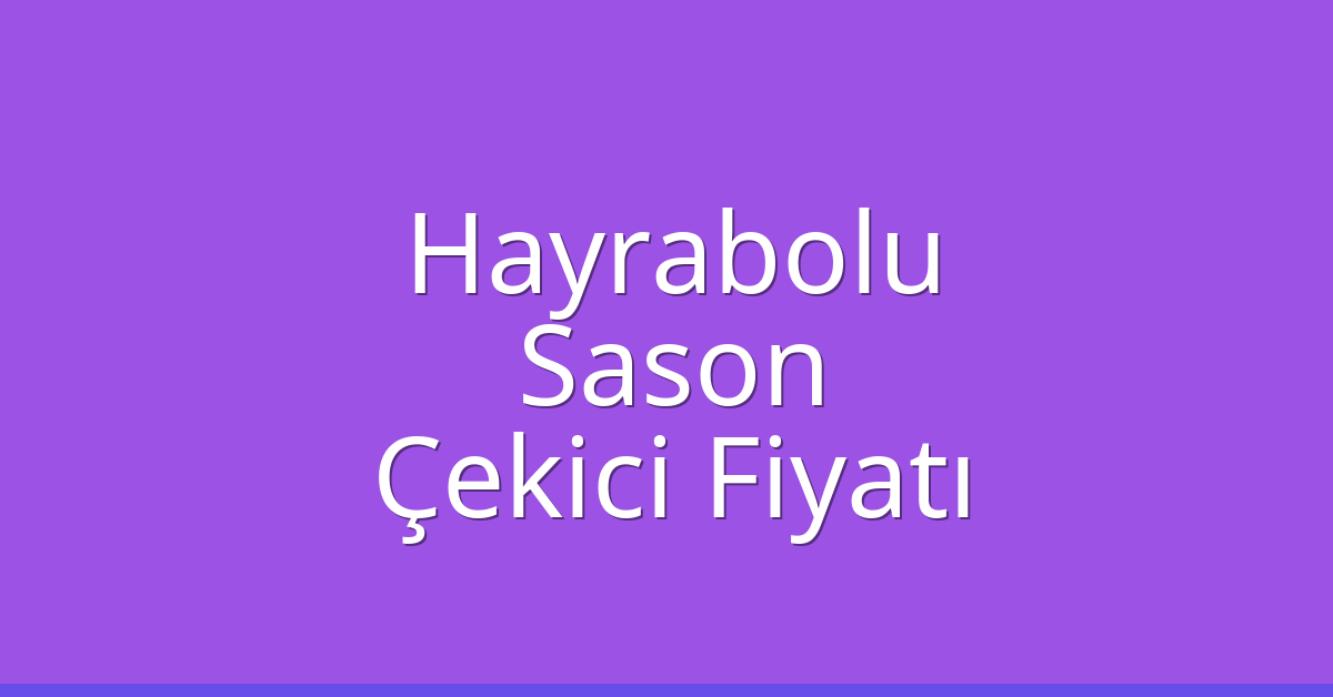 Hayrabolu Çekici Fiyatı – Sason Oto Kurtarıcı Ücreti